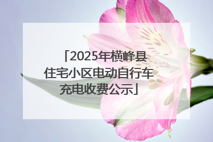 2025年横峰县住宅小区电动自行车充电收费公示
