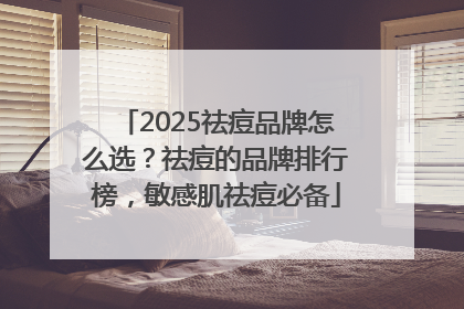 2025祛痘品牌怎么选？祛痘的品牌排行榜，敏感肌祛痘必备