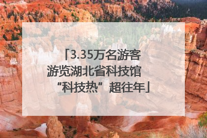 3.35万名游客游览湖北省科技馆 “科技热”超往年