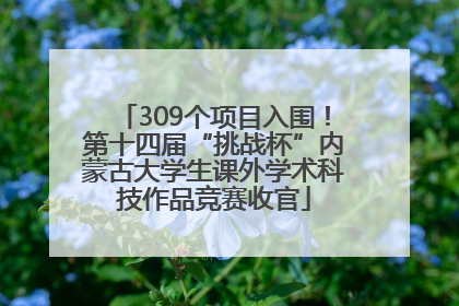 309个项目入围！第十四届“挑战杯”内蒙古大学生课外学术科技作品竞赛收官