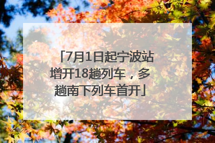 7月1日起宁波站增开18趟列车，多趟南下列车首开