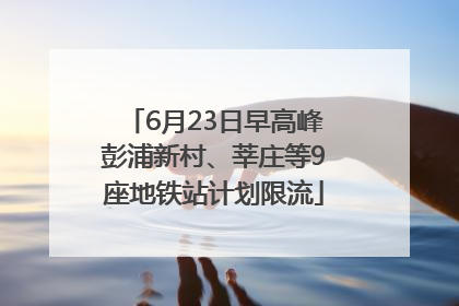 6月23日早高峰彭浦新村、莘庄等9座地铁站计划限流
