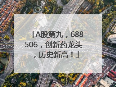 A股第九，688506，创新药龙头，历史新高！