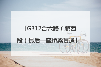 G312合六路（肥西段）最后一座桥梁贯通