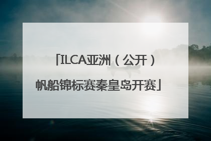 ILCA亚洲（公开）帆船锦标赛秦皇岛开赛