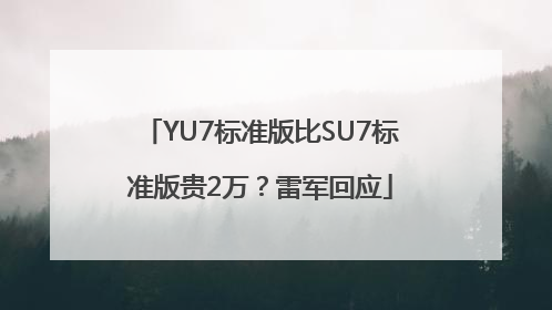 YU7标准版比SU7标准版贵2万？雷军回应